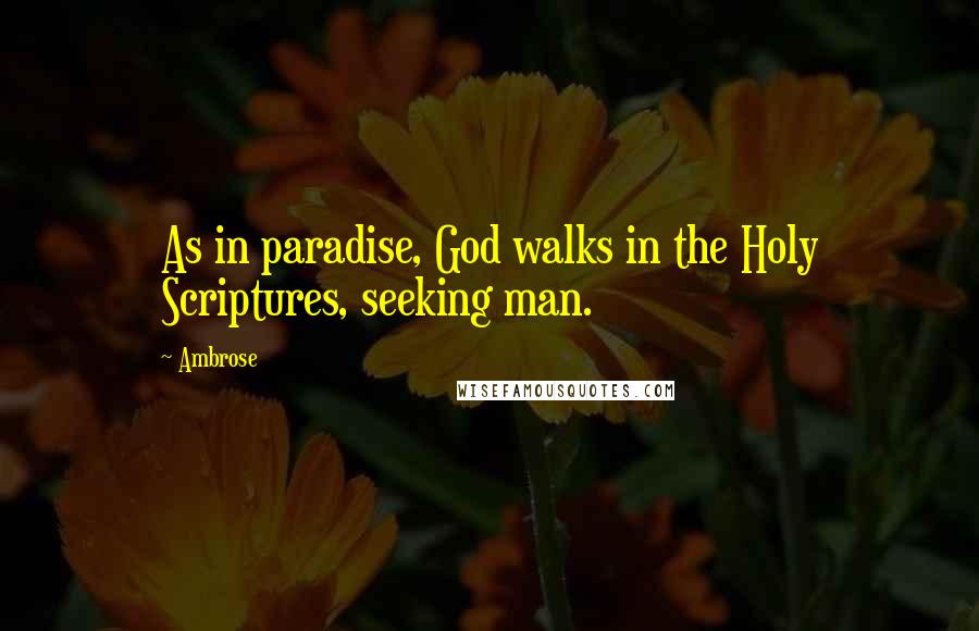 Ambrose Quotes: As in paradise, God walks in the Holy Scriptures, seeking man.