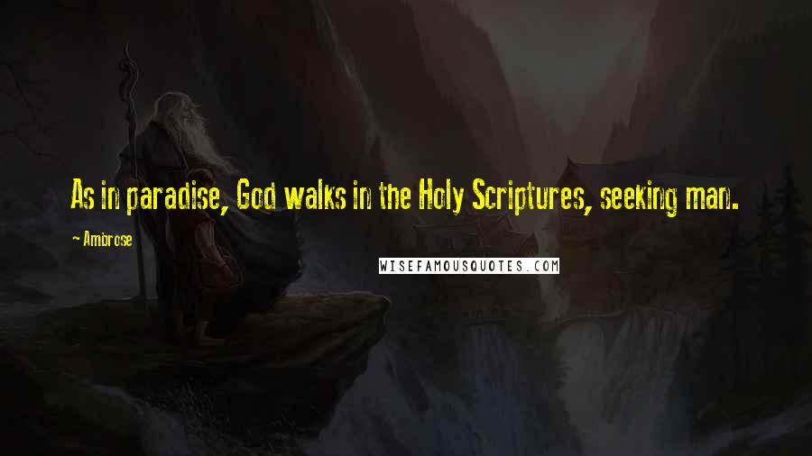 Ambrose Quotes: As in paradise, God walks in the Holy Scriptures, seeking man.