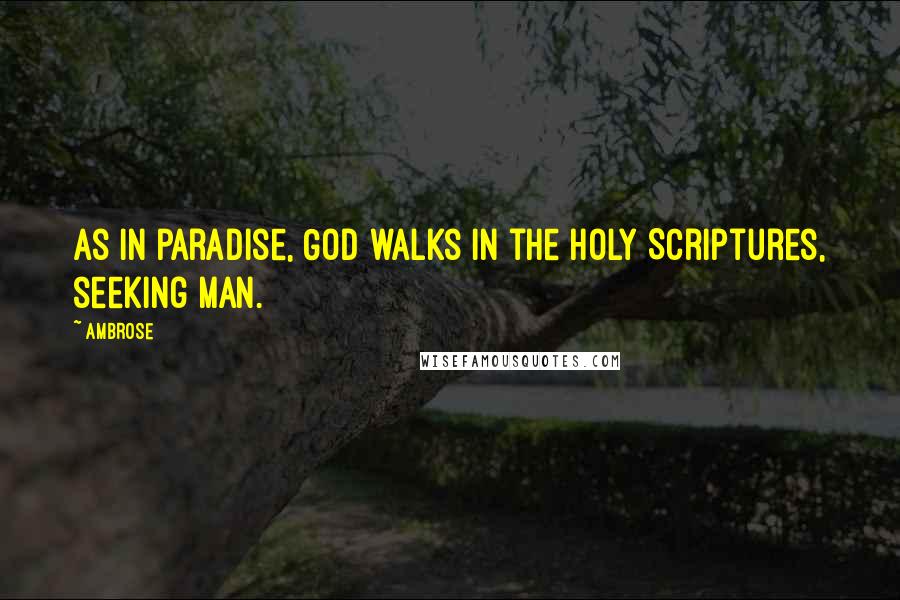 Ambrose Quotes: As in paradise, God walks in the Holy Scriptures, seeking man.