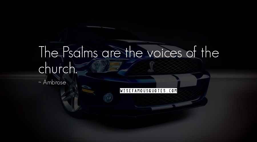 Ambrose Quotes: The Psalms are the voices of the church.