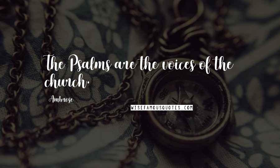 Ambrose Quotes: The Psalms are the voices of the church.