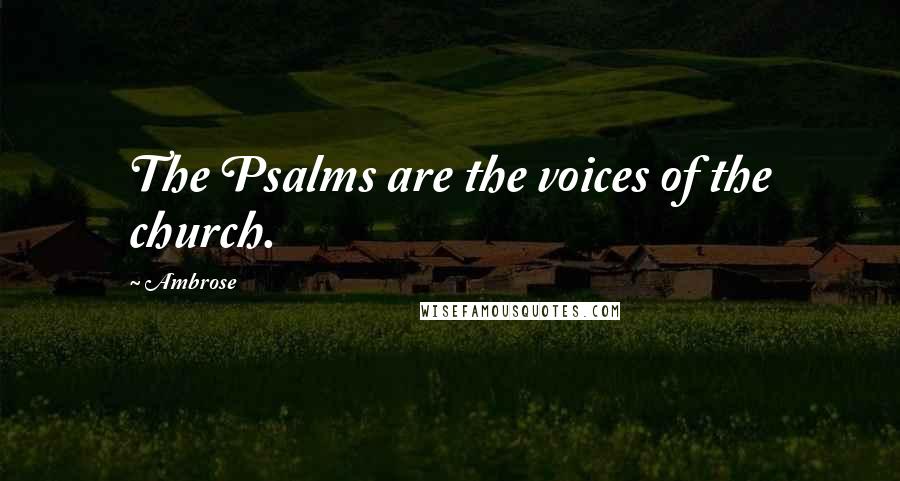 Ambrose Quotes: The Psalms are the voices of the church.