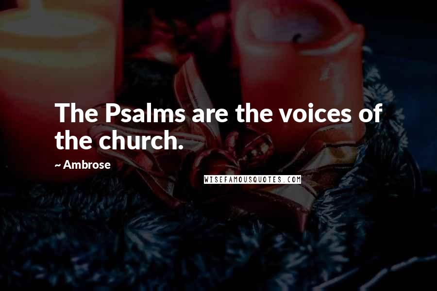 Ambrose Quotes: The Psalms are the voices of the church.