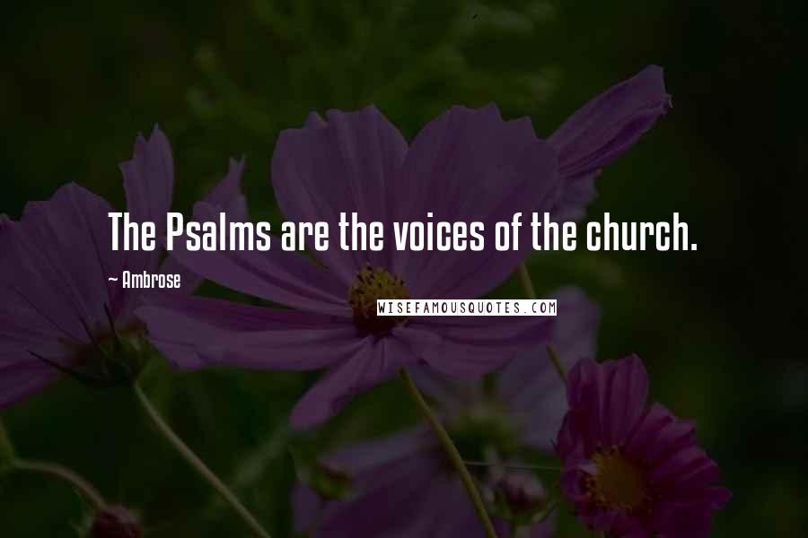 Ambrose Quotes: The Psalms are the voices of the church.