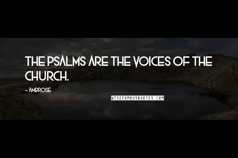 Ambrose Quotes: The Psalms are the voices of the church.