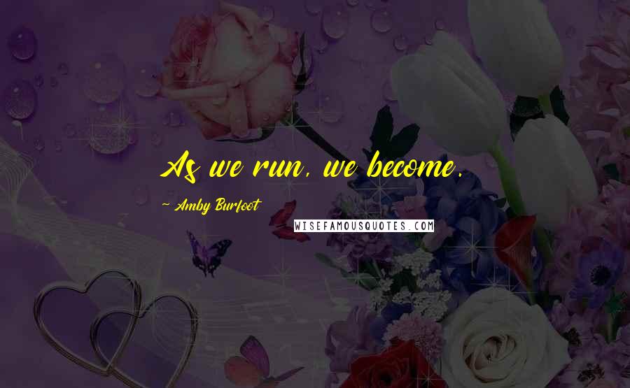 Amby Burfoot Quotes: As we run, we become.