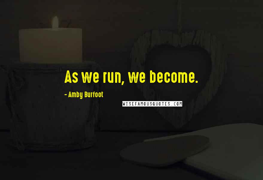 Amby Burfoot Quotes: As we run, we become.