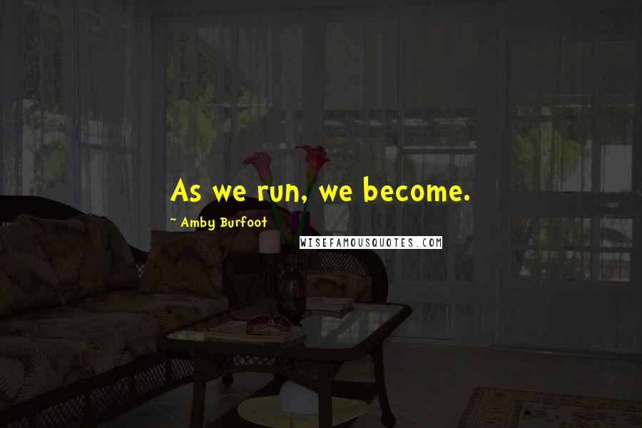 Amby Burfoot Quotes: As we run, we become.