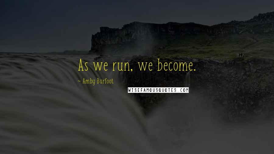 Amby Burfoot Quotes: As we run, we become.