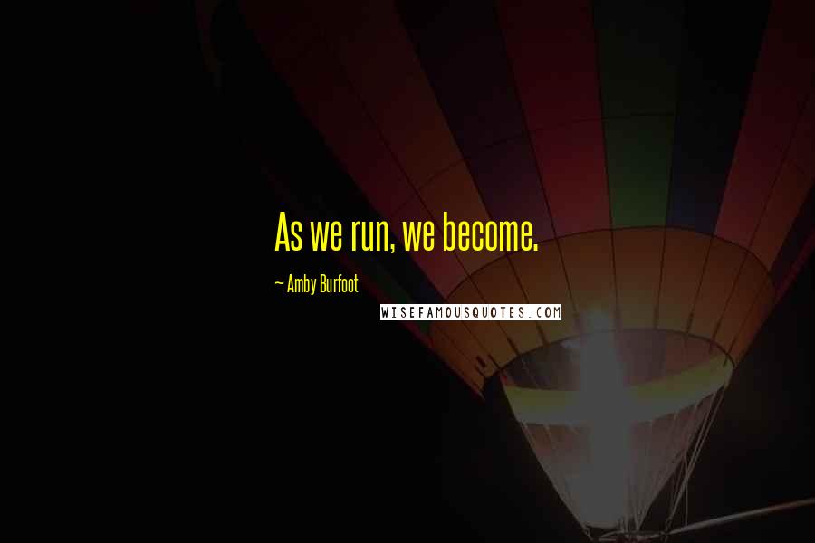 Amby Burfoot Quotes: As we run, we become.