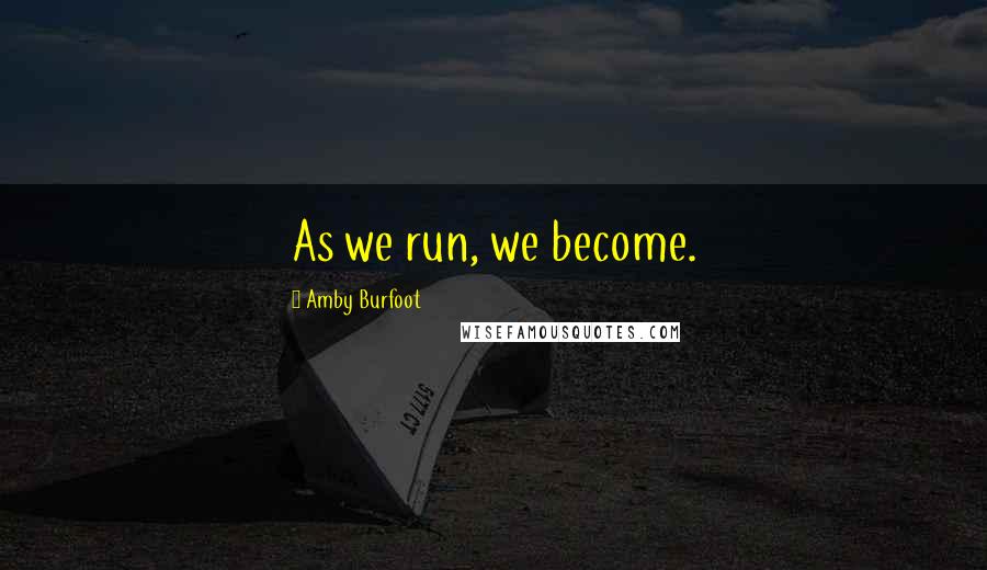 Amby Burfoot Quotes: As we run, we become.