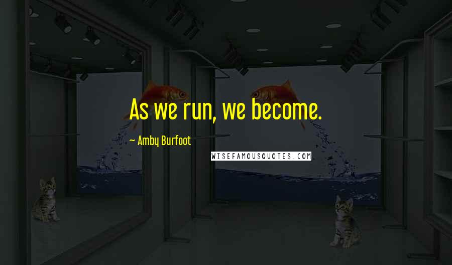 Amby Burfoot Quotes: As we run, we become.