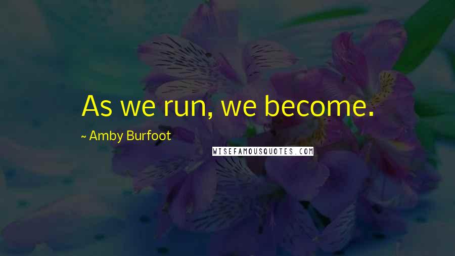 Amby Burfoot Quotes: As we run, we become.