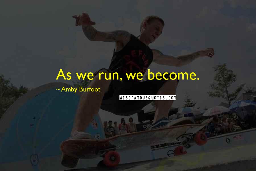 Amby Burfoot Quotes: As we run, we become.