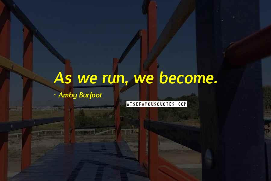 Amby Burfoot Quotes: As we run, we become.