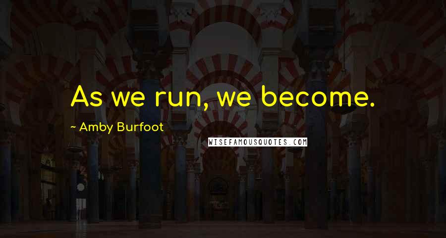 Amby Burfoot Quotes: As we run, we become.