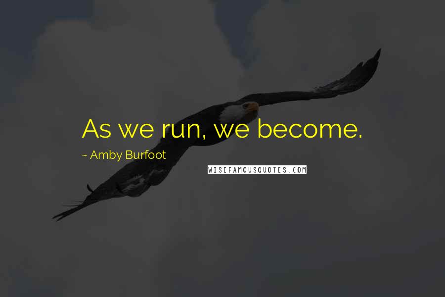 Amby Burfoot Quotes: As we run, we become.