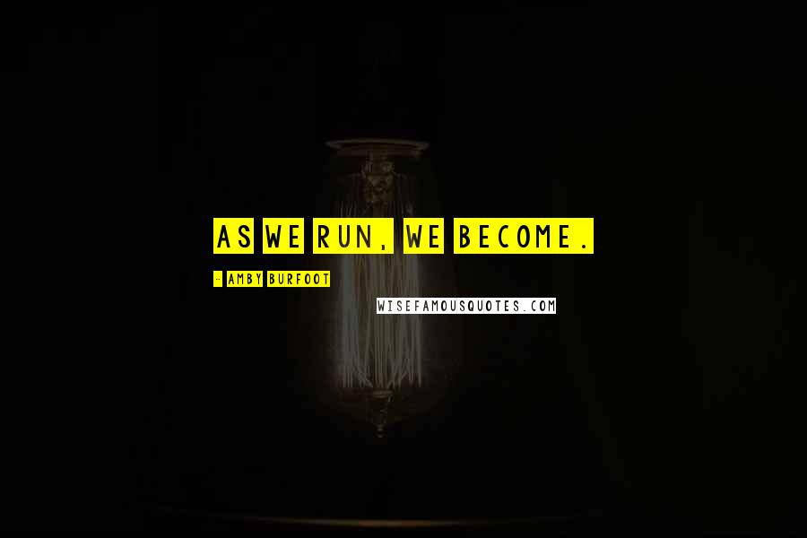 Amby Burfoot Quotes: As we run, we become.