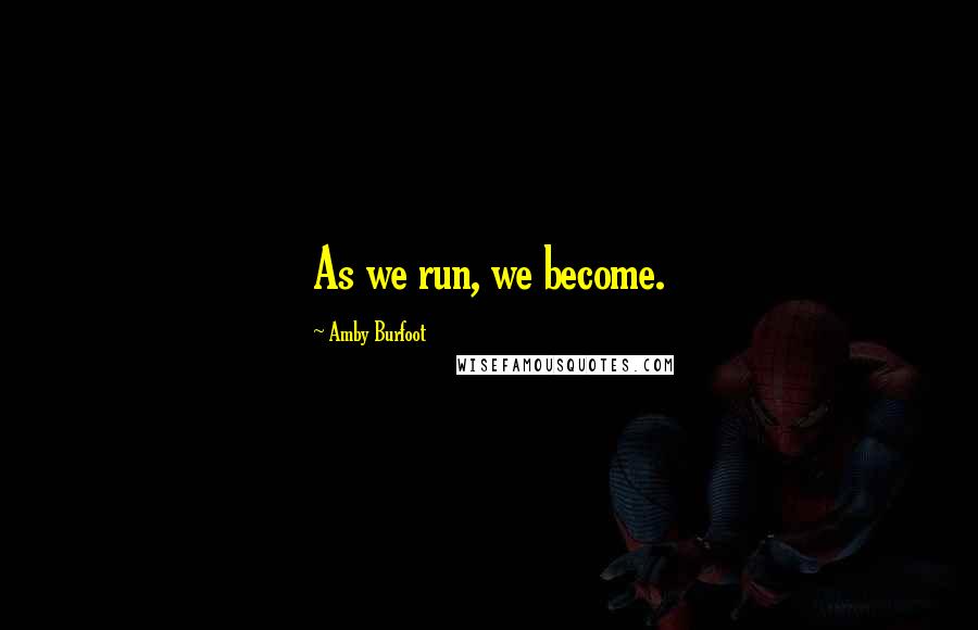 Amby Burfoot Quotes: As we run, we become.