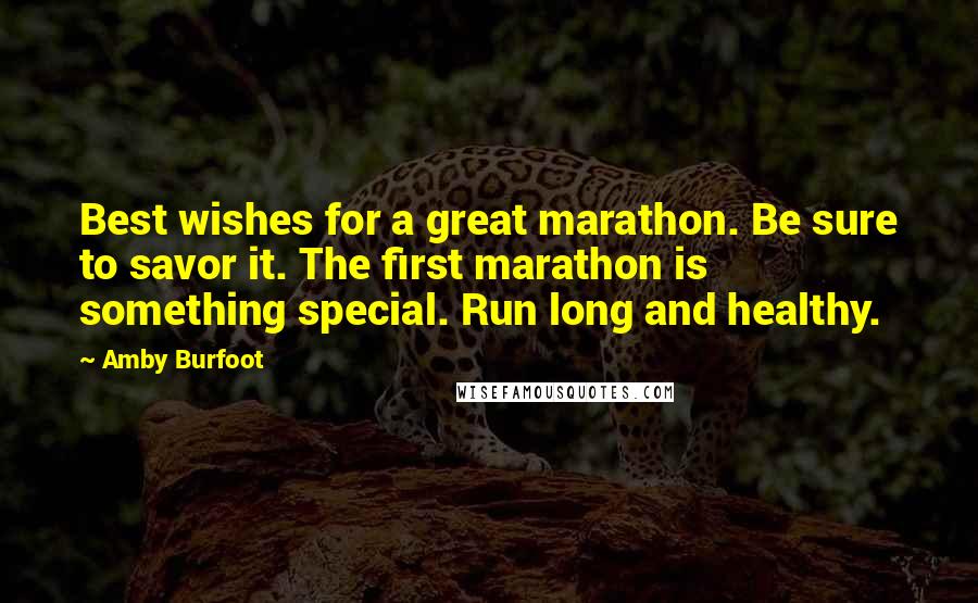 Amby Burfoot Quotes: Best wishes for a great marathon. Be sure to savor it. The first marathon is something special. Run long and healthy.