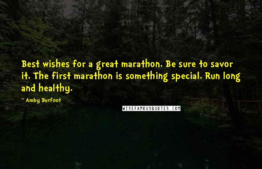 Amby Burfoot Quotes: Best wishes for a great marathon. Be sure to savor it. The first marathon is something special. Run long and healthy.