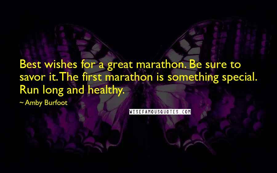 Amby Burfoot Quotes: Best wishes for a great marathon. Be sure to savor it. The first marathon is something special. Run long and healthy.