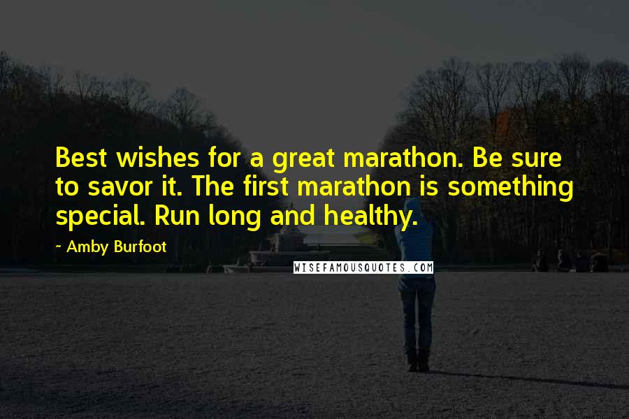 Amby Burfoot Quotes: Best wishes for a great marathon. Be sure to savor it. The first marathon is something special. Run long and healthy.