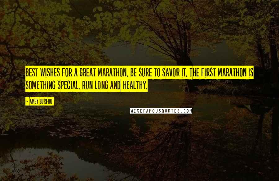 Amby Burfoot Quotes: Best wishes for a great marathon. Be sure to savor it. The first marathon is something special. Run long and healthy.