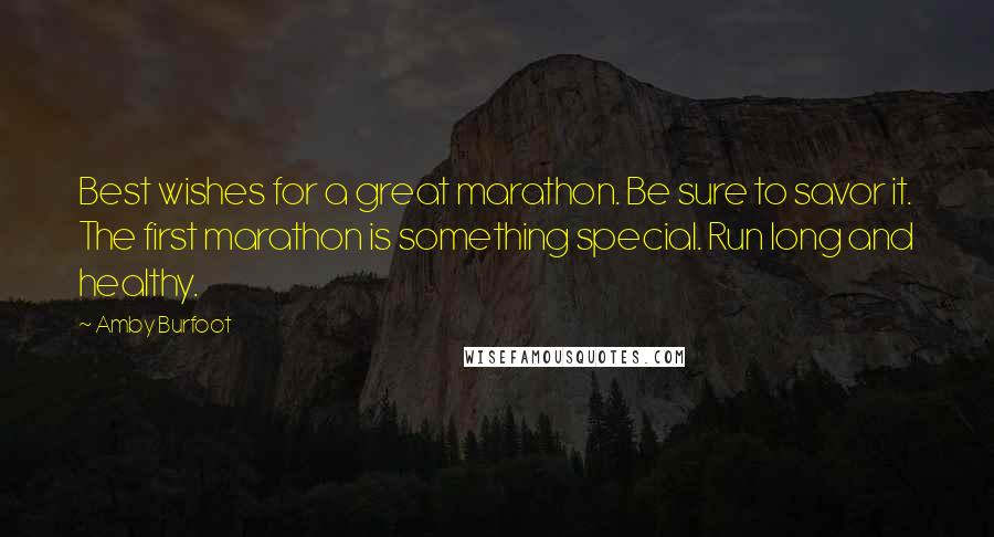 Amby Burfoot Quotes: Best wishes for a great marathon. Be sure to savor it. The first marathon is something special. Run long and healthy.