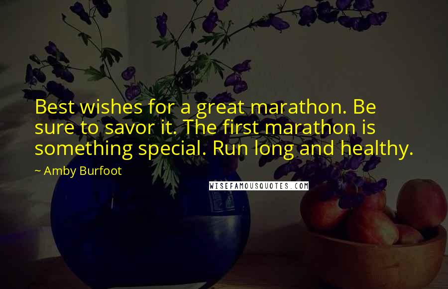 Amby Burfoot Quotes: Best wishes for a great marathon. Be sure to savor it. The first marathon is something special. Run long and healthy.