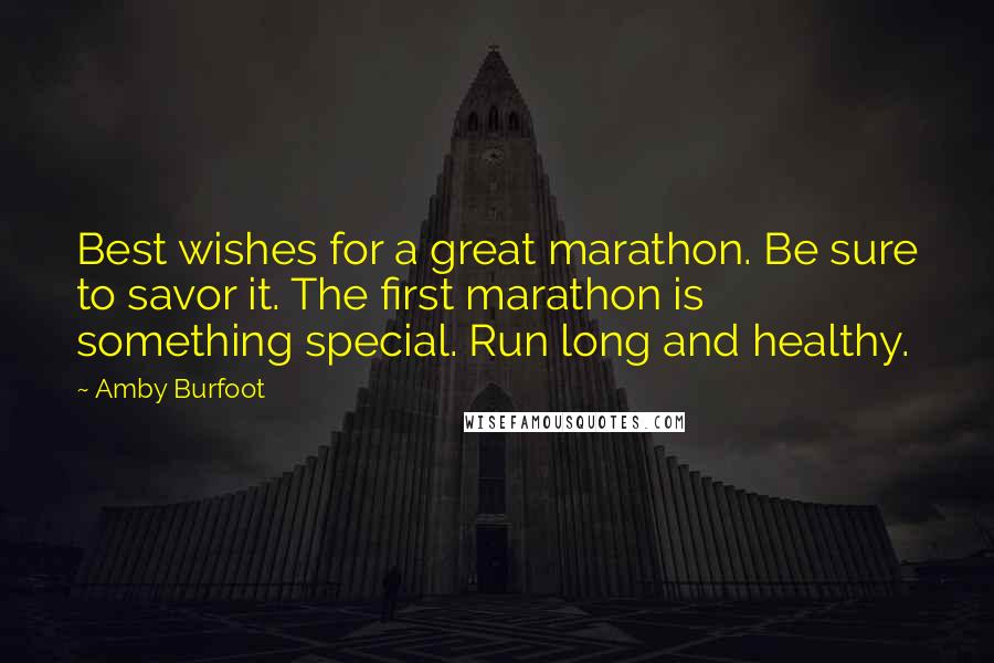 Amby Burfoot Quotes: Best wishes for a great marathon. Be sure to savor it. The first marathon is something special. Run long and healthy.