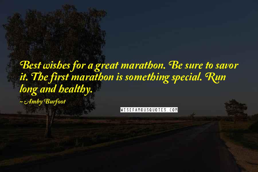 Amby Burfoot Quotes: Best wishes for a great marathon. Be sure to savor it. The first marathon is something special. Run long and healthy.