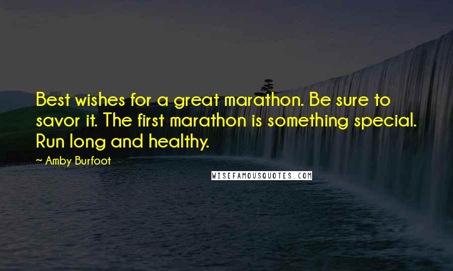 Amby Burfoot Quotes: Best wishes for a great marathon. Be sure to savor it. The first marathon is something special. Run long and healthy.