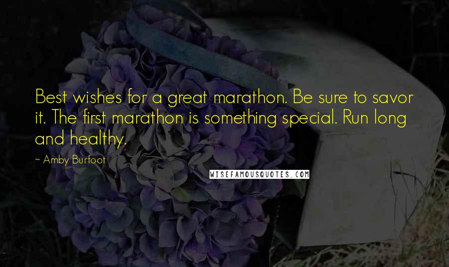 Amby Burfoot Quotes: Best wishes for a great marathon. Be sure to savor it. The first marathon is something special. Run long and healthy.