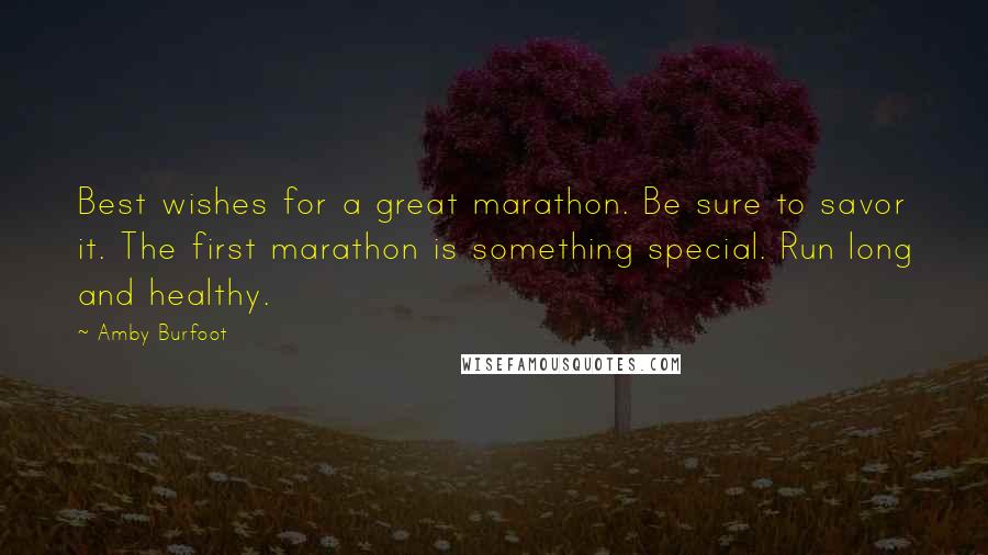Amby Burfoot Quotes: Best wishes for a great marathon. Be sure to savor it. The first marathon is something special. Run long and healthy.