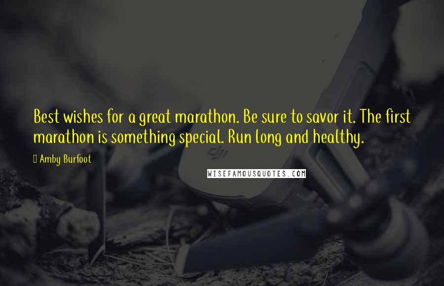 Amby Burfoot Quotes: Best wishes for a great marathon. Be sure to savor it. The first marathon is something special. Run long and healthy.