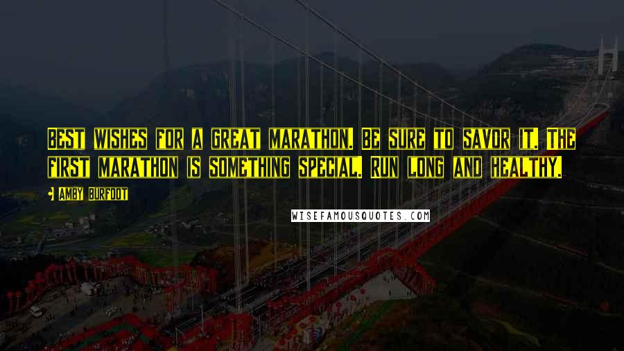 Amby Burfoot Quotes: Best wishes for a great marathon. Be sure to savor it. The first marathon is something special. Run long and healthy.