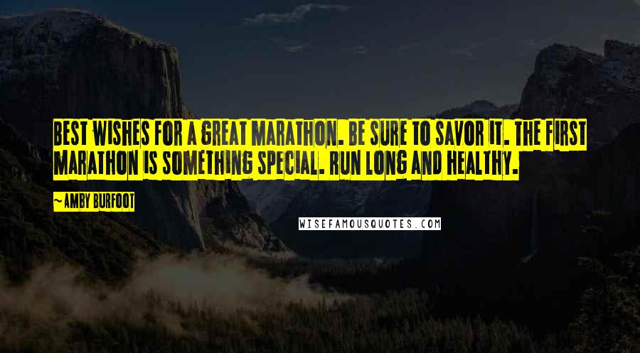 Amby Burfoot Quotes: Best wishes for a great marathon. Be sure to savor it. The first marathon is something special. Run long and healthy.