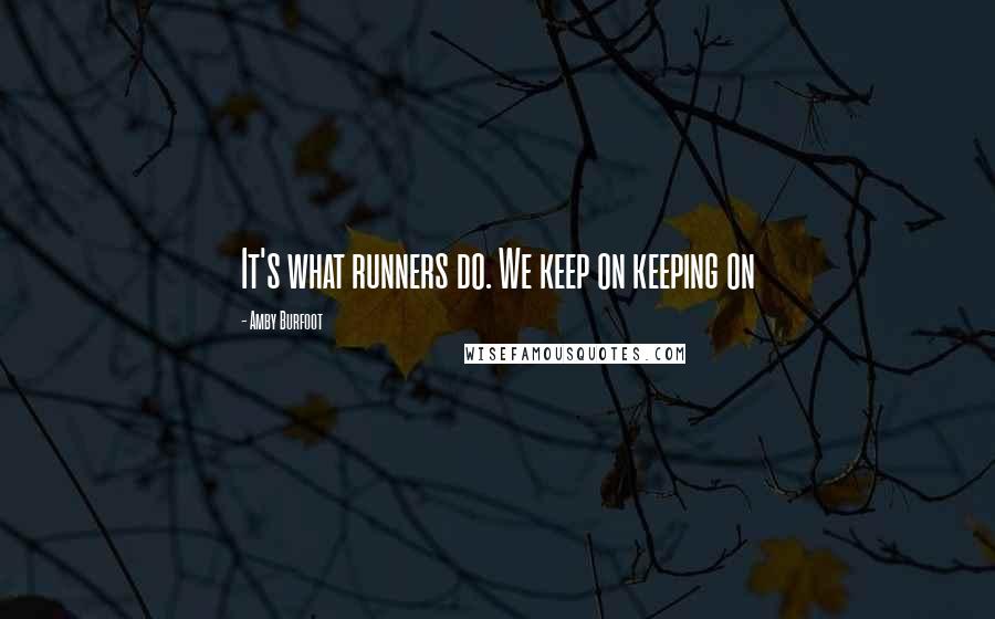 Amby Burfoot Quotes: It's what runners do. We keep on keeping on