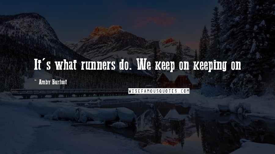 Amby Burfoot Quotes: It's what runners do. We keep on keeping on