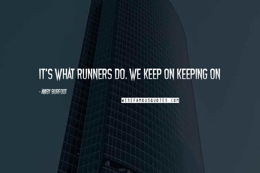 Amby Burfoot Quotes: It's what runners do. We keep on keeping on