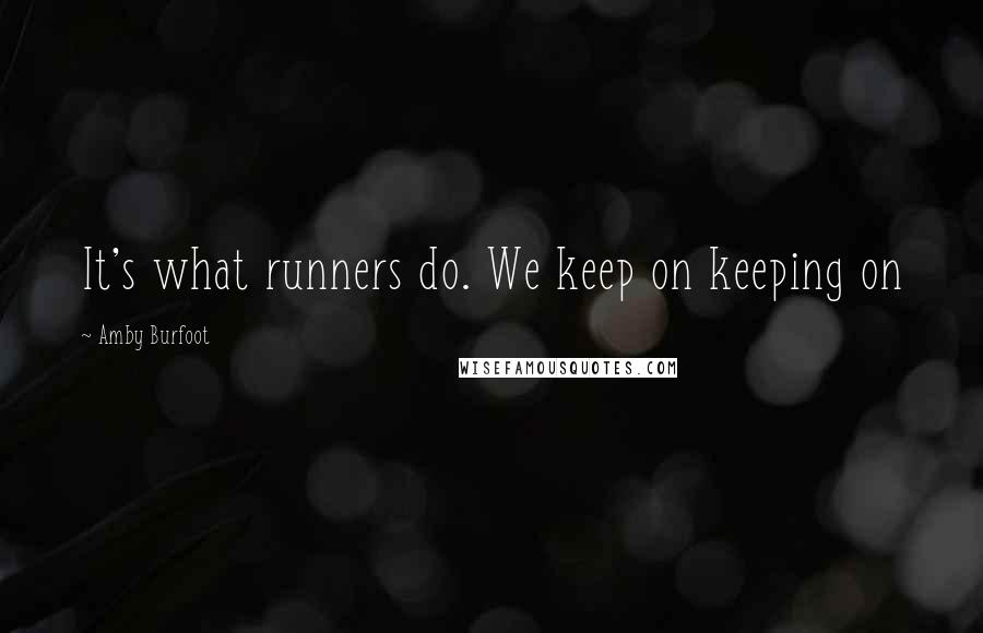 Amby Burfoot Quotes: It's what runners do. We keep on keeping on