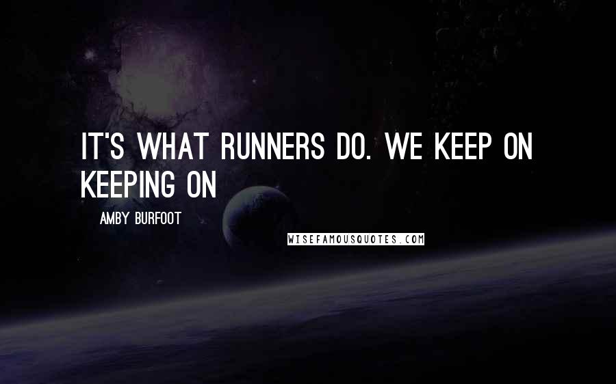 Amby Burfoot Quotes: It's what runners do. We keep on keeping on