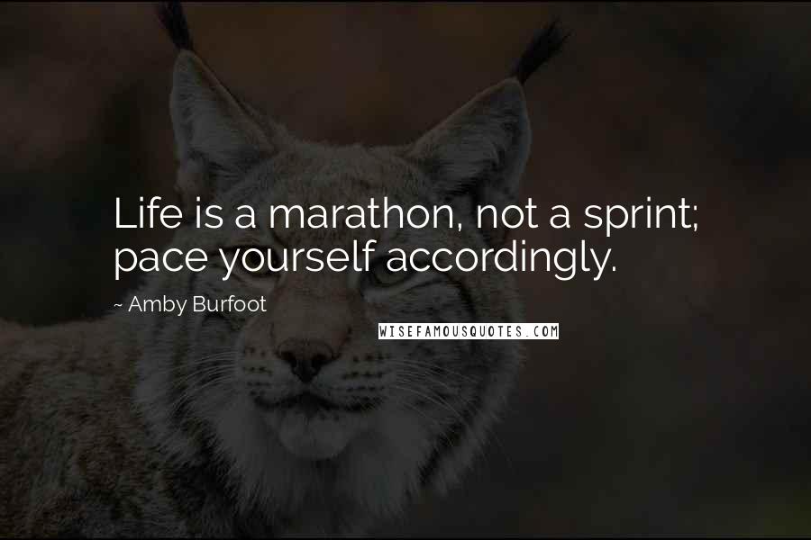 Amby Burfoot Quotes: Life is a marathon, not a sprint; pace yourself accordingly.