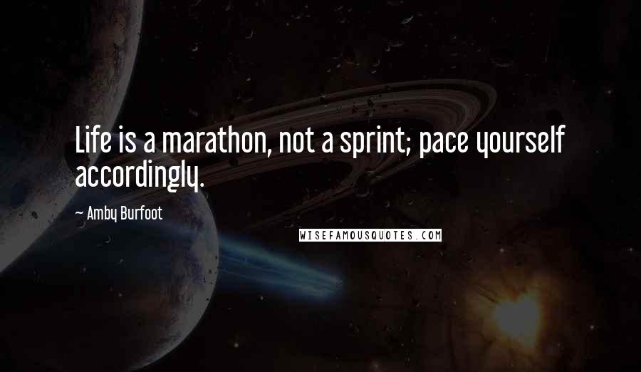 Amby Burfoot Quotes: Life is a marathon, not a sprint; pace yourself accordingly.