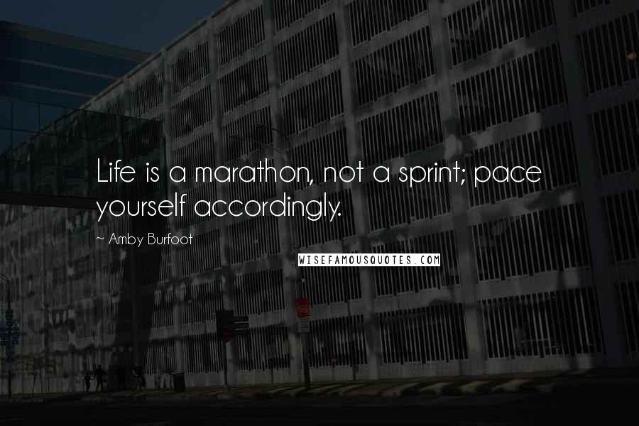 Amby Burfoot Quotes: Life is a marathon, not a sprint; pace yourself accordingly.