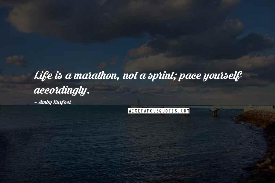 Amby Burfoot Quotes: Life is a marathon, not a sprint; pace yourself accordingly.