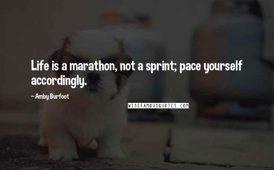 Amby Burfoot Quotes: Life is a marathon, not a sprint; pace yourself accordingly.