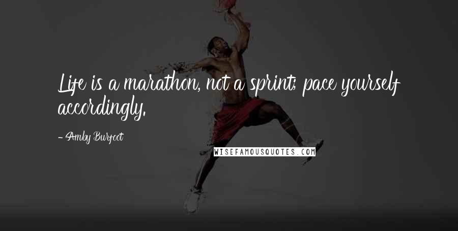 Amby Burfoot Quotes: Life is a marathon, not a sprint; pace yourself accordingly.
