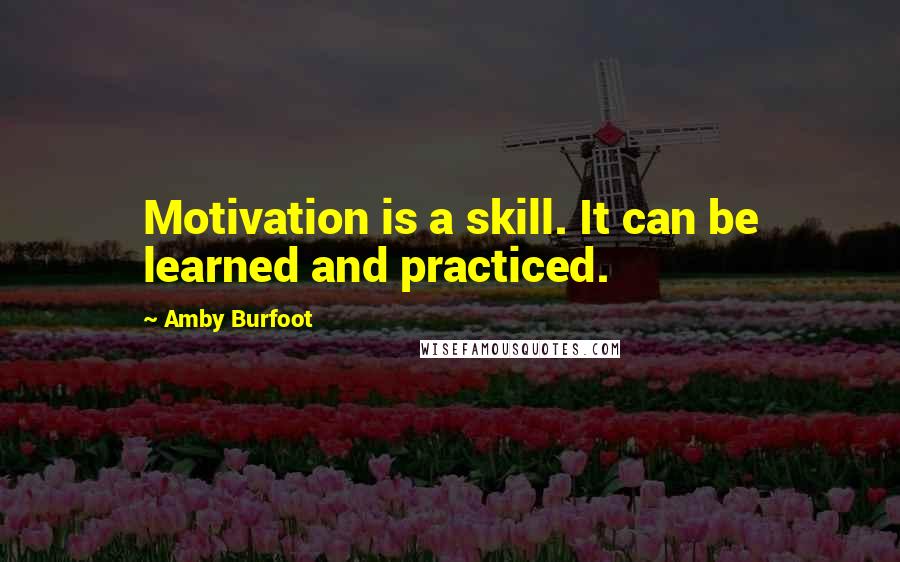 Amby Burfoot Quotes: Motivation is a skill. It can be learned and practiced.